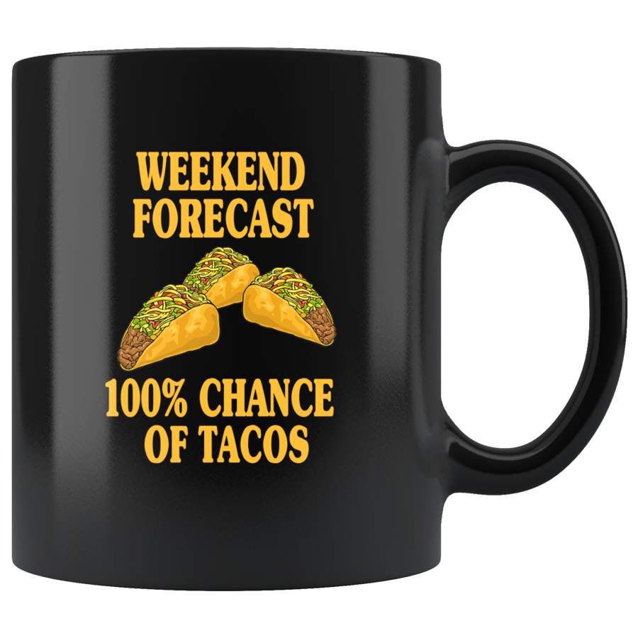 Weekend Forecast 100% Chance Of Tacos Black Coffee Mug