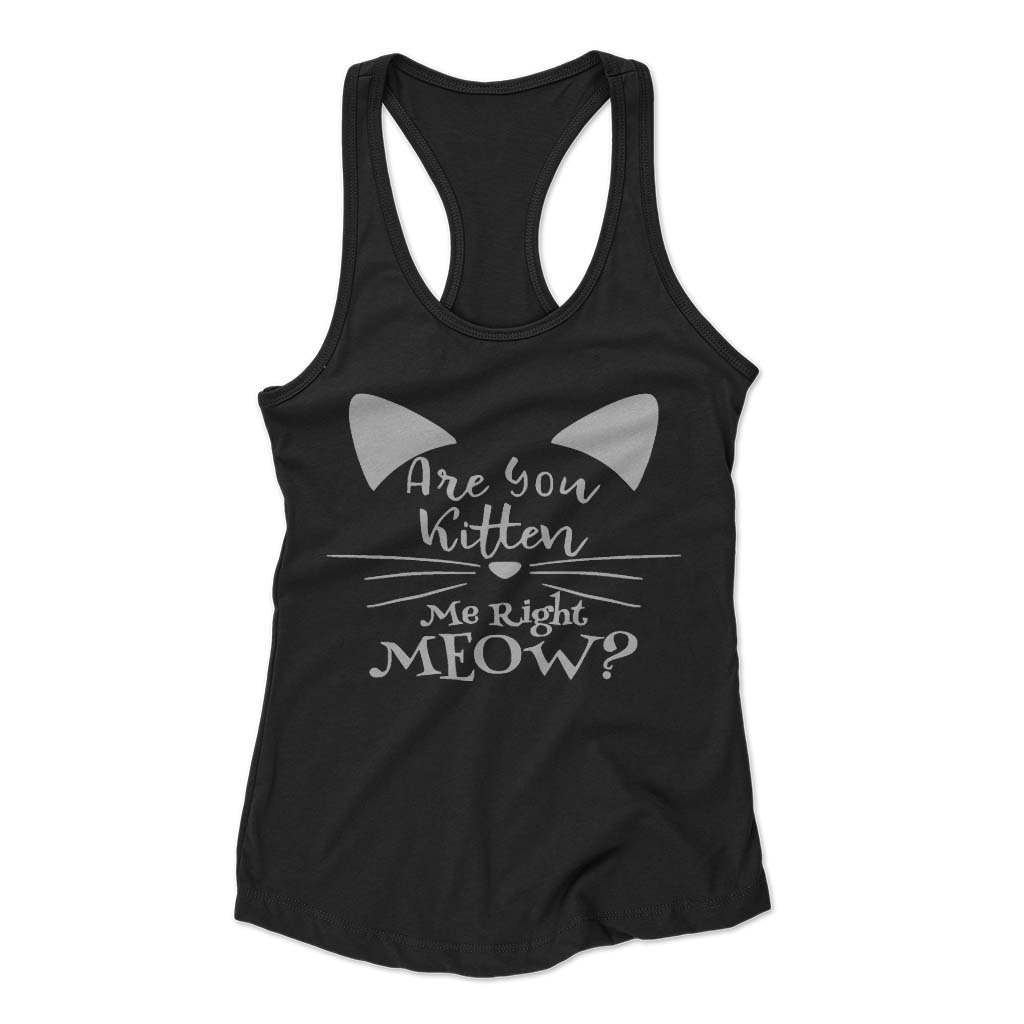 Are You Kitten Me Right Meow Loves Woman’s Racerback Tank Top