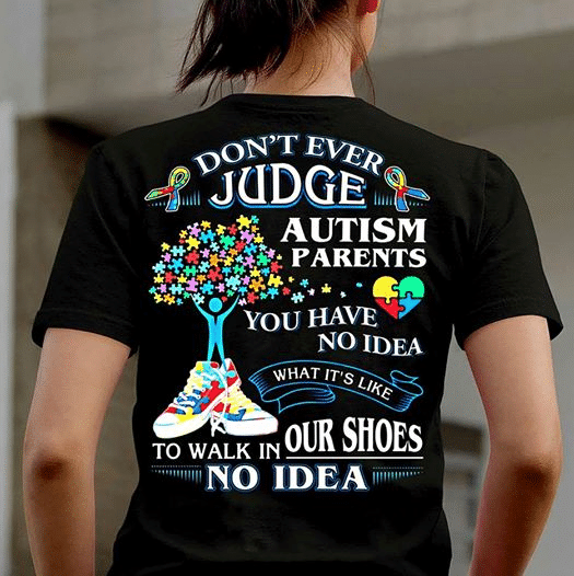 Autism Don’T Ever Judge Autism Parents You Have Nom Idea What It’S Like To Walk In Our Shoes No Idea T Shirt Hoodie Sweater  Size S-5Xl