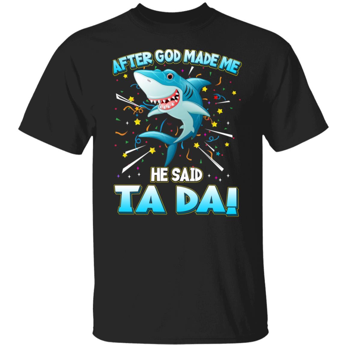 After God Made Me He Said Ta Da Funny Shark T-Shirts, Hoodies