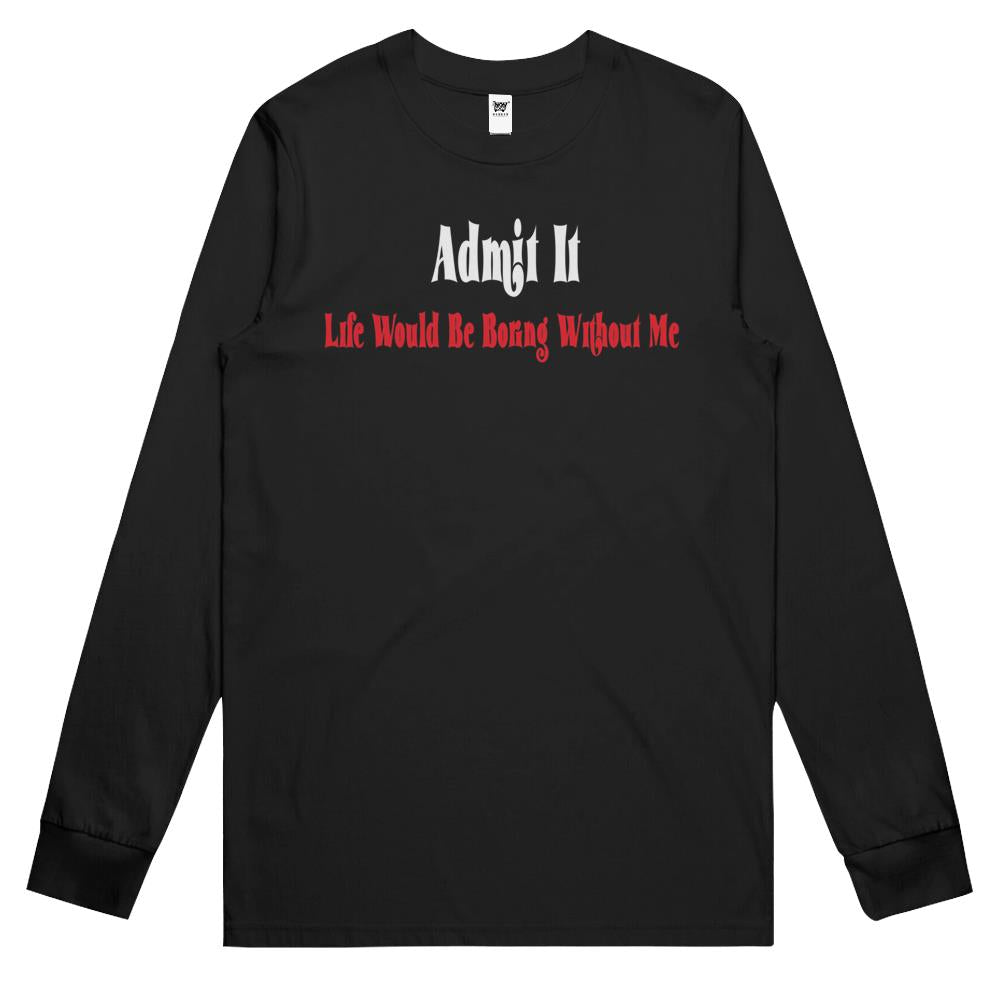 Admit It Life Would Be Boring Without Me (9) Long Sleeve T Shirts