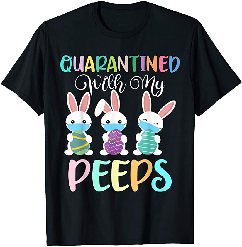 Quarantined With My Peeps Funny Bunny Happy Easter Day 2021 T-Shirt