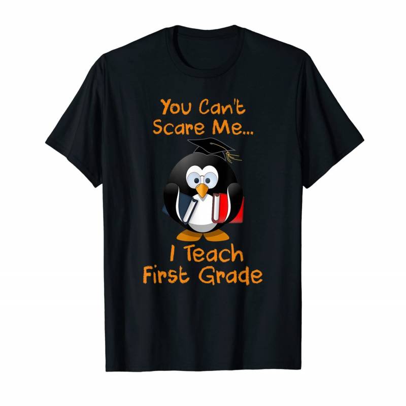 You Can’t Scare Me I Teach First Grade Penguin T-shirt