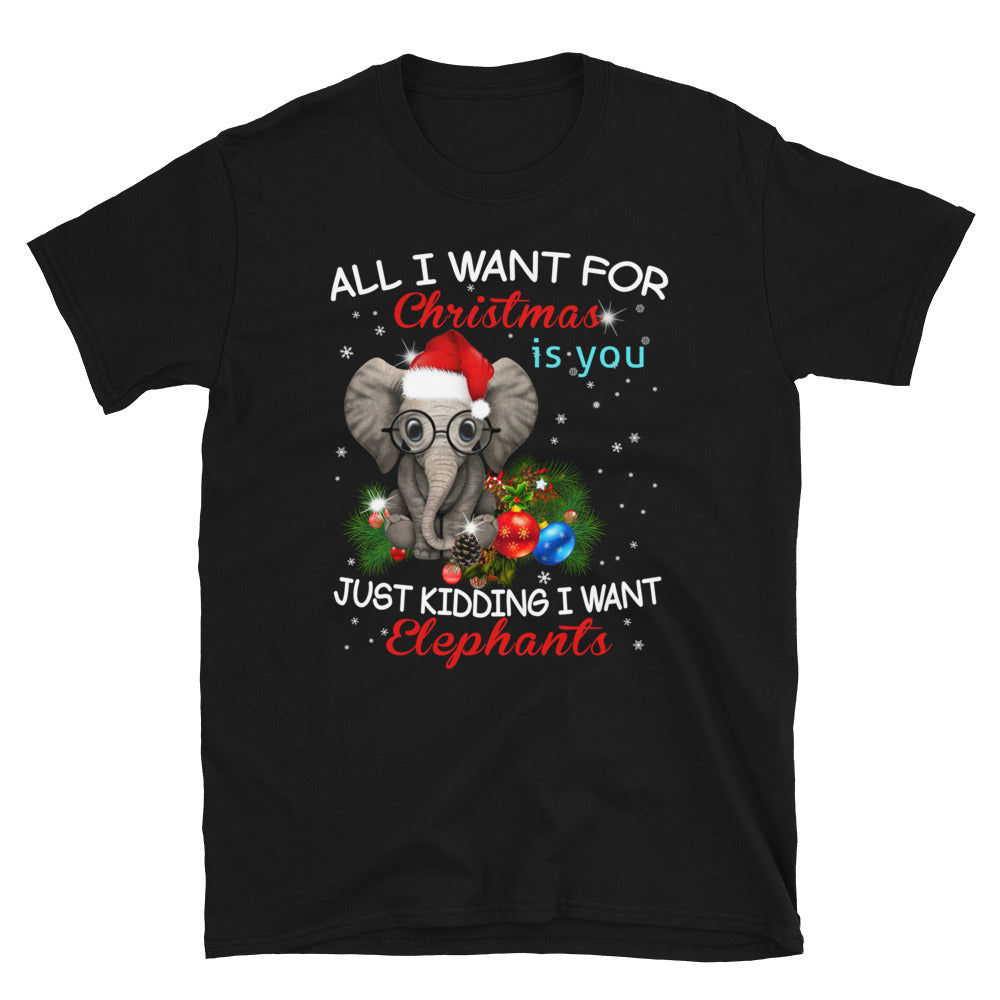 All I Want For Christmas Is You Just Kidding I Want Elephants Unisex T-Shirt