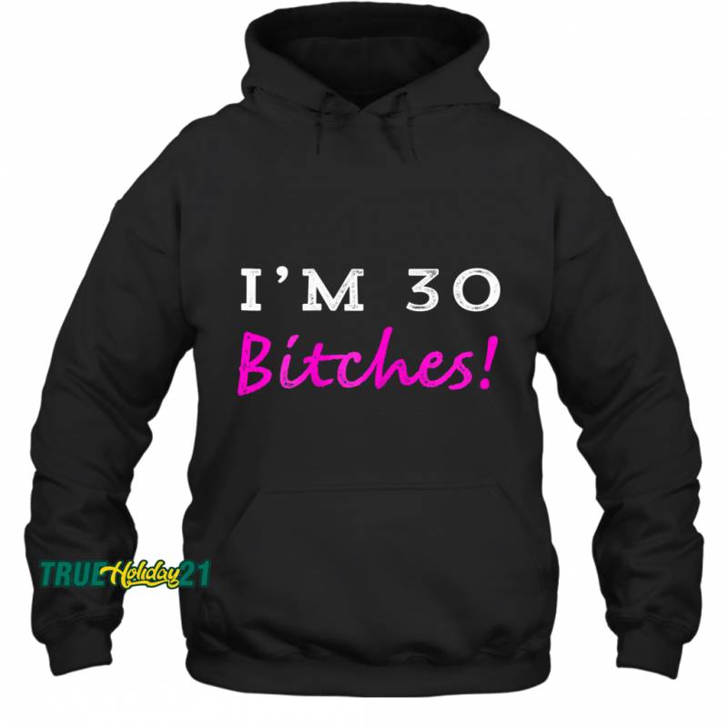 Womens 30th Birthday I’m 30 Bitches Birthday Party Hoodie