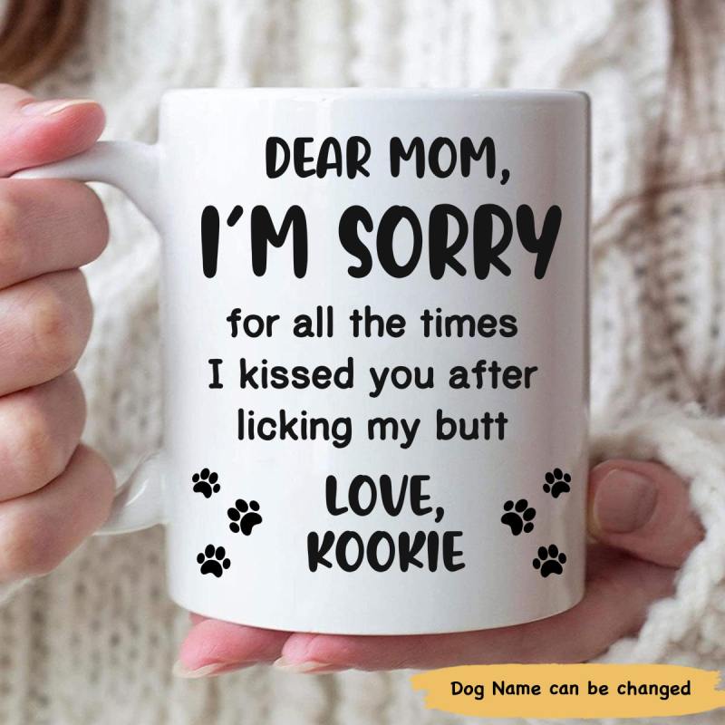 Personalized Dear Mom I‘M Sorry I Kissed You After Licking My Butt Custom Mug Gifts Idea For Dog Mom