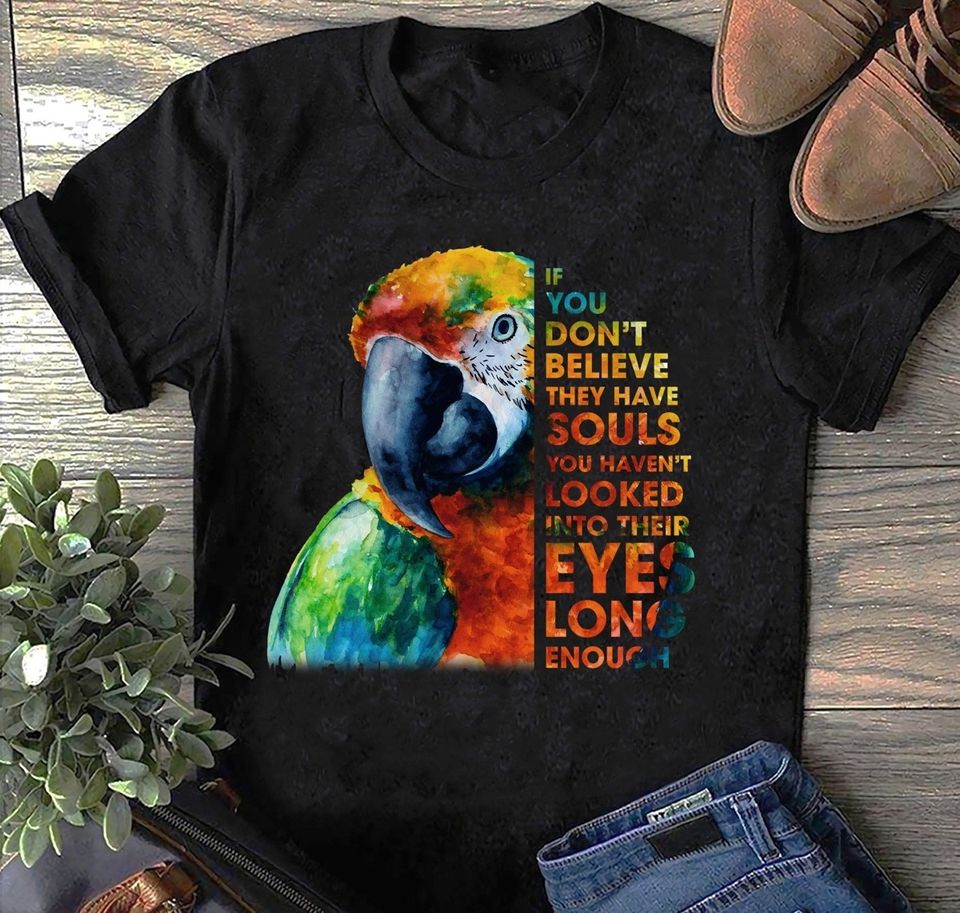 If You Don’t Believe They Have Souls You Haven’t Looked Into Their Eyes Long Enough Standard T-Shirt