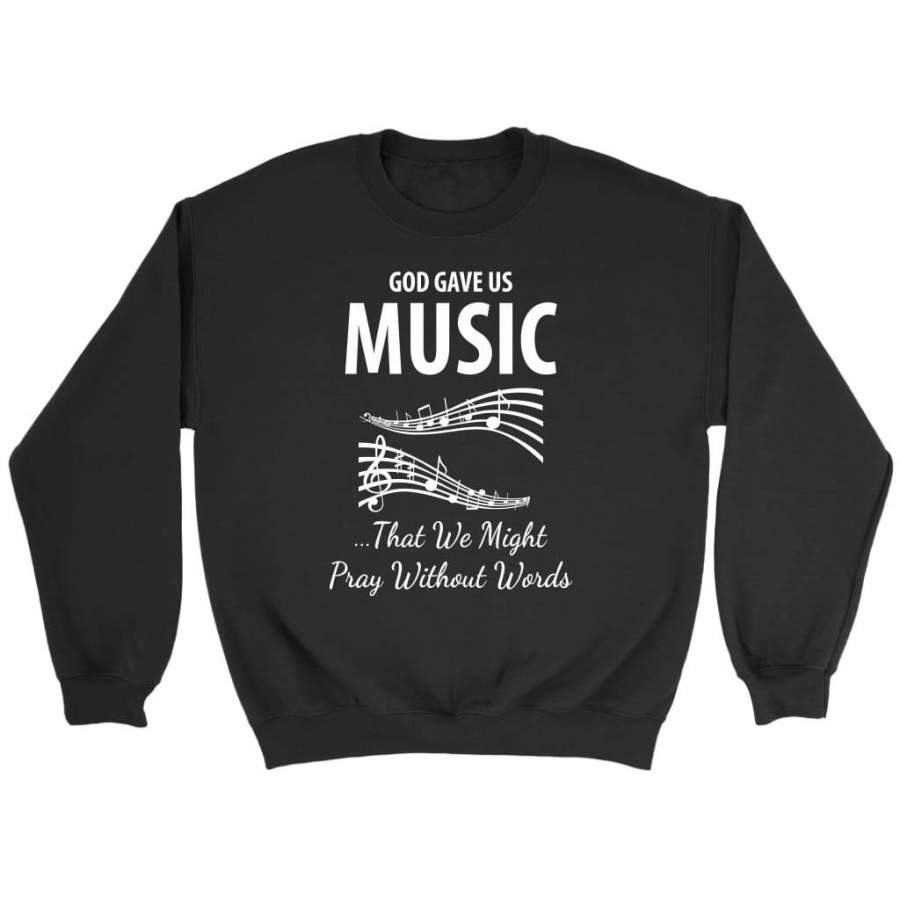 God gave us music that me might pray without words christian sweatshirts