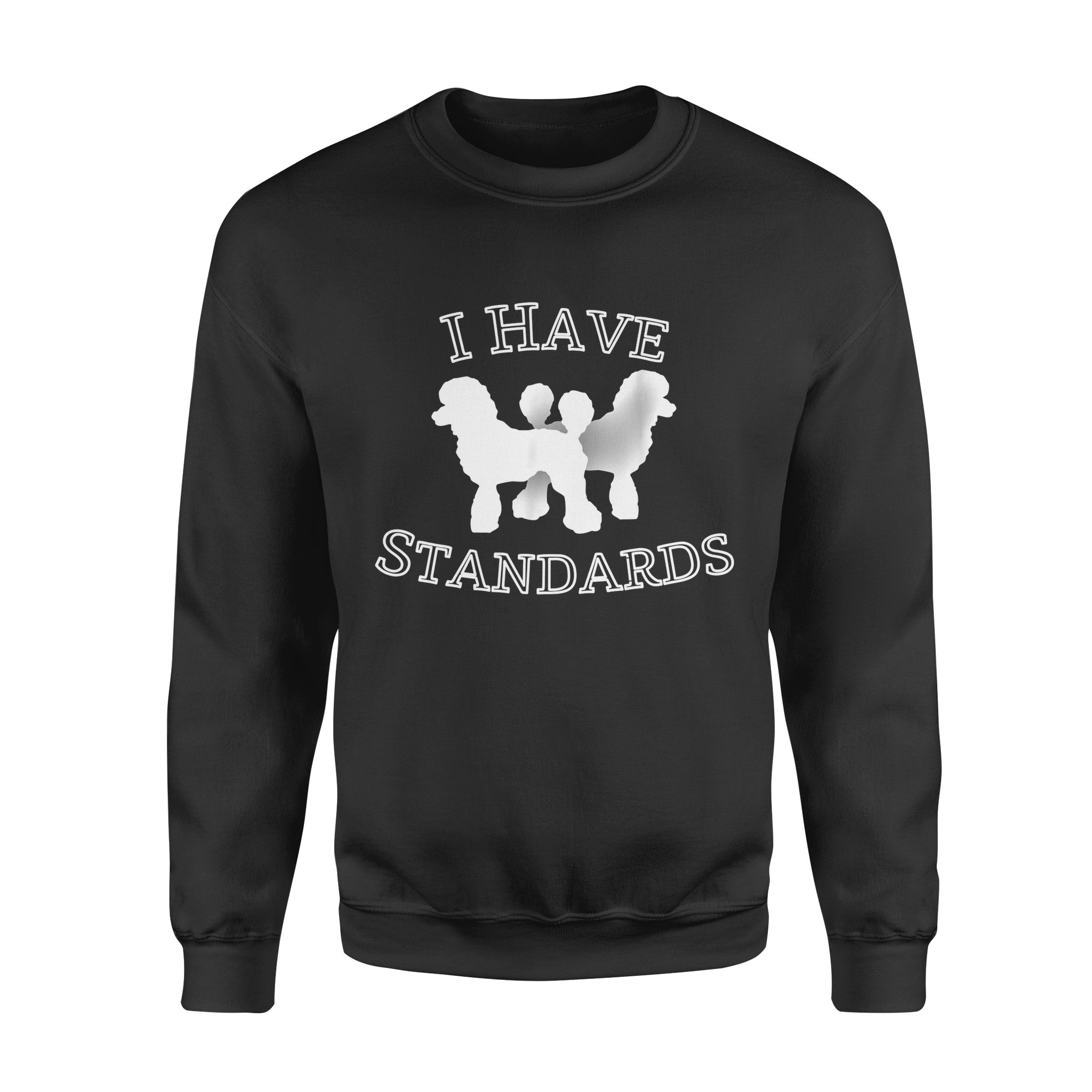 Dog gift idea Funny I Have Standards Poodle Puppy T-Shirt – Standard Fleece Sweatshirt