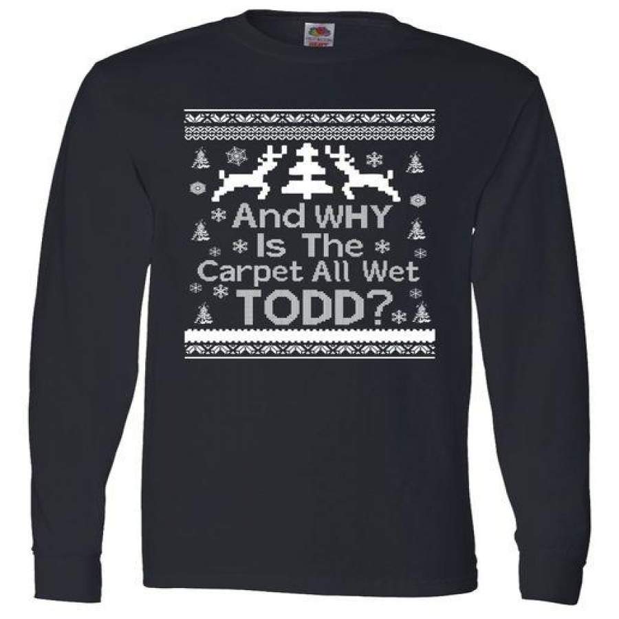 Ugly Christmas Sweater: And Why Is The Carpet Wet Todd Long Sleeve Shirt