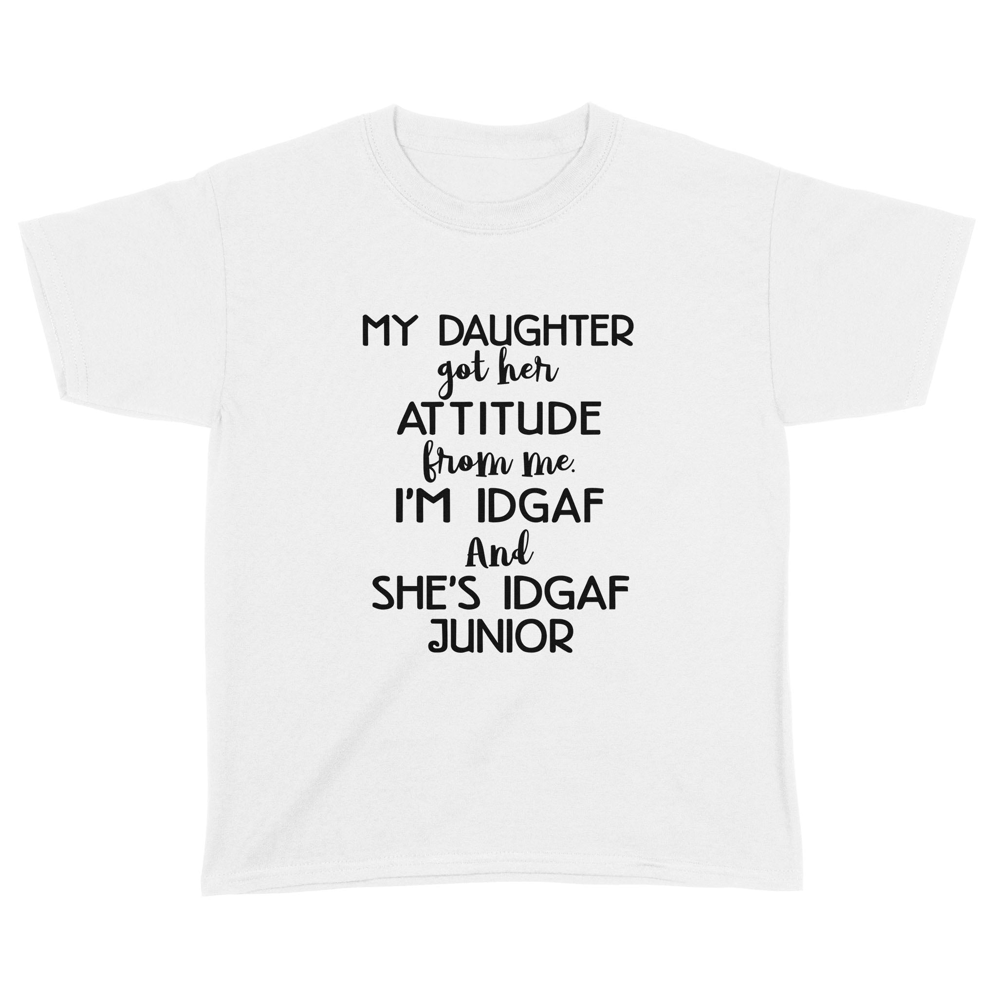 My Daughter Got Her Attitude From Me I’M Idgaf And She’S Idgaf Junior Shirt Funny Quote T-Shirt – Standard Youth T-Shirt