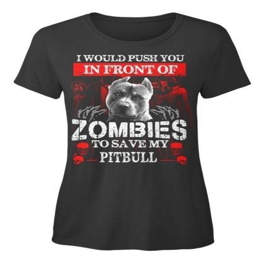Zombies Pitbull – I Would Push You In Front Of To Save Standard Women’S T-Shirt