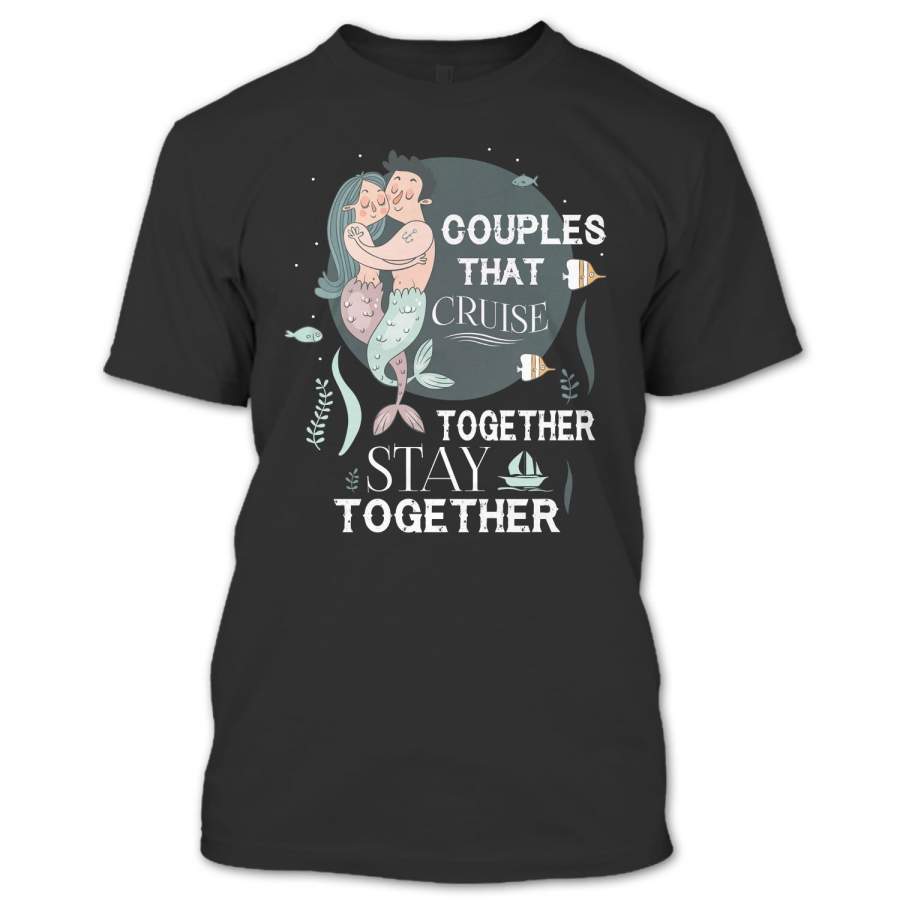 Couples That Cruise Together Stay Together T Shirt, Husband And Wife T Shirt