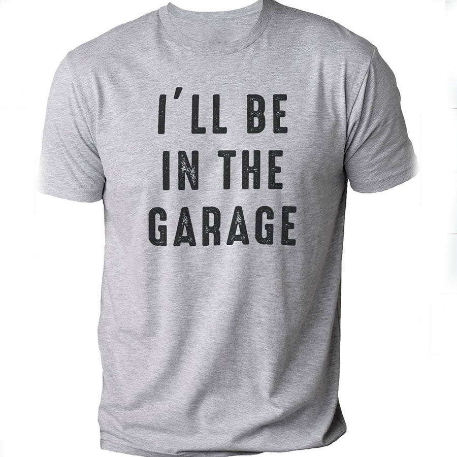 Funny Shirt Men, I’Ll Be In The Garage Shirt, Fathers Day Gift – Dad Shirt – Mechanic Funny Tee – Husband Gift, Garage Tshirt