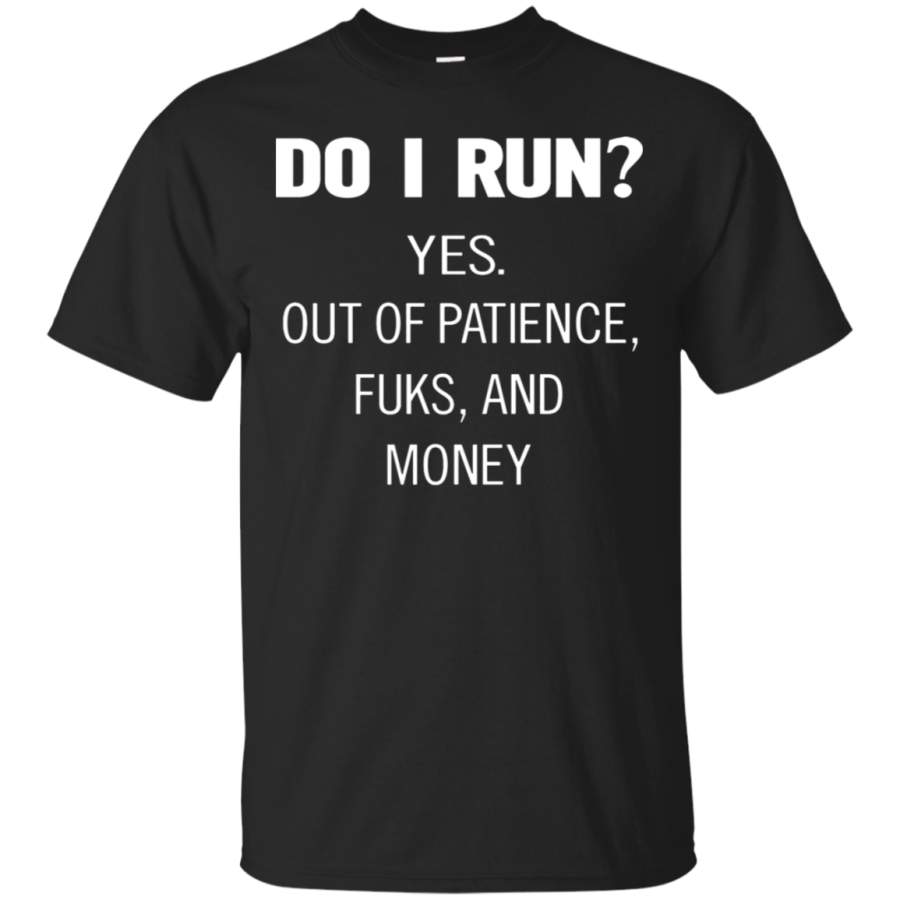 AGR Do I Run Yes Out Of Patience Fuks And Money T-Shirt