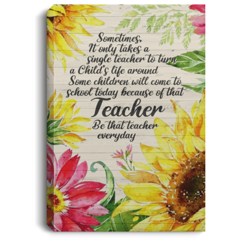 Sometimes It Only Takes A Single Teacher To Turn A Child’S Life Around Be That Framed Wall Art Canvas