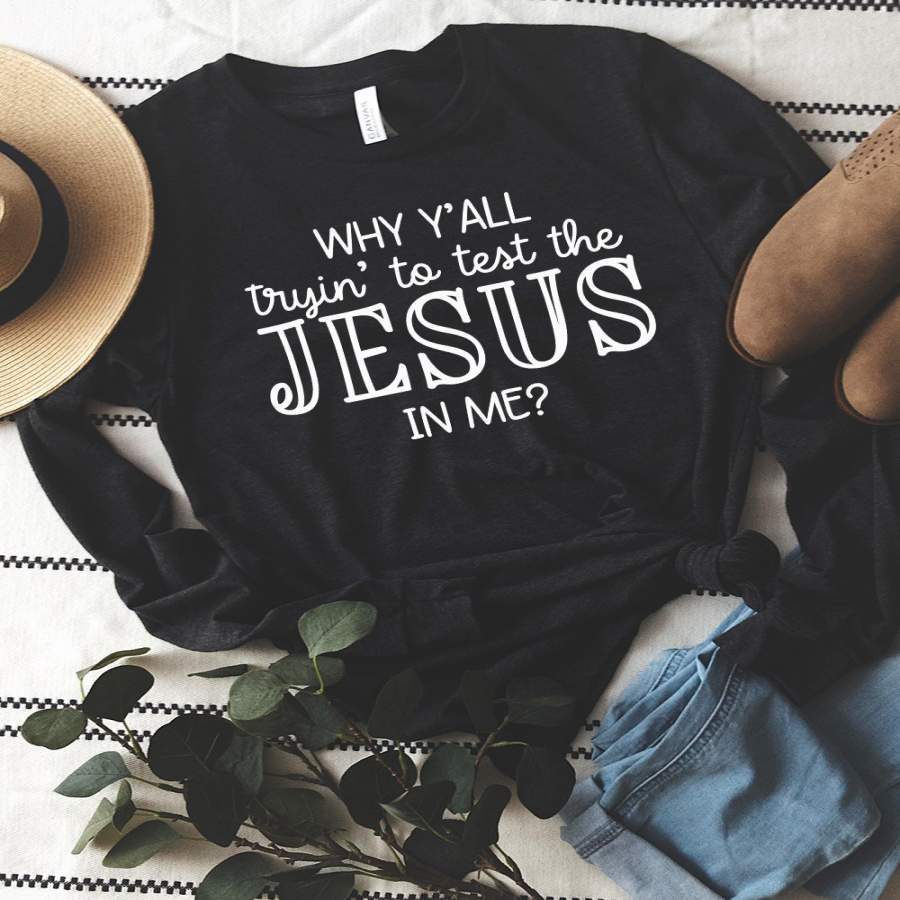 Why Y’all Trying To Test The Jesus In Me Long Sleeve