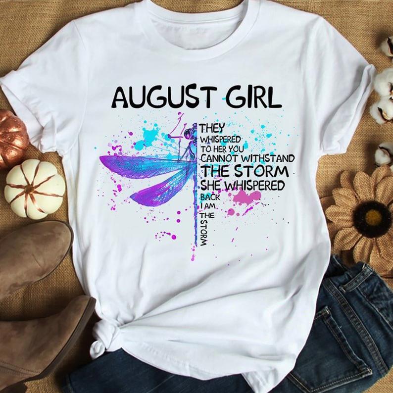 August Girl They Whispered To Her You Cannot Withstand The Storm She Whispered Back I Am The Storm T Shirt Women T-Shirt Hoodie