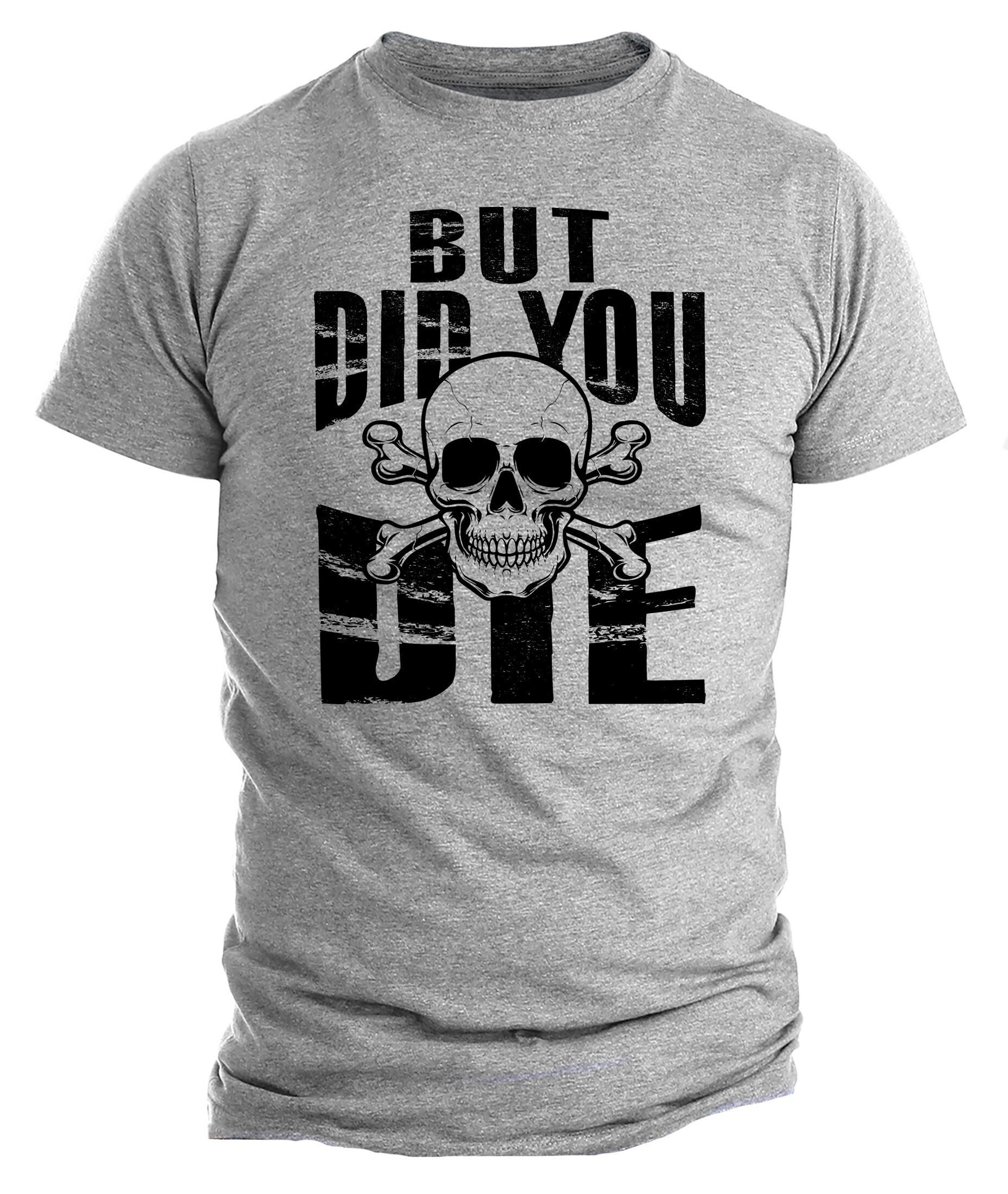 Mens But Did You Die Meme But Did You Die Funny and Bold T-Shirt for Adventurous Souls