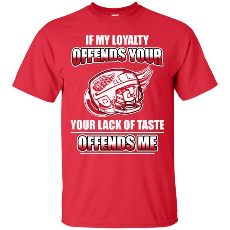 My Loyalty And Your Lack Of Taste Detroit Red Wings T Shirts