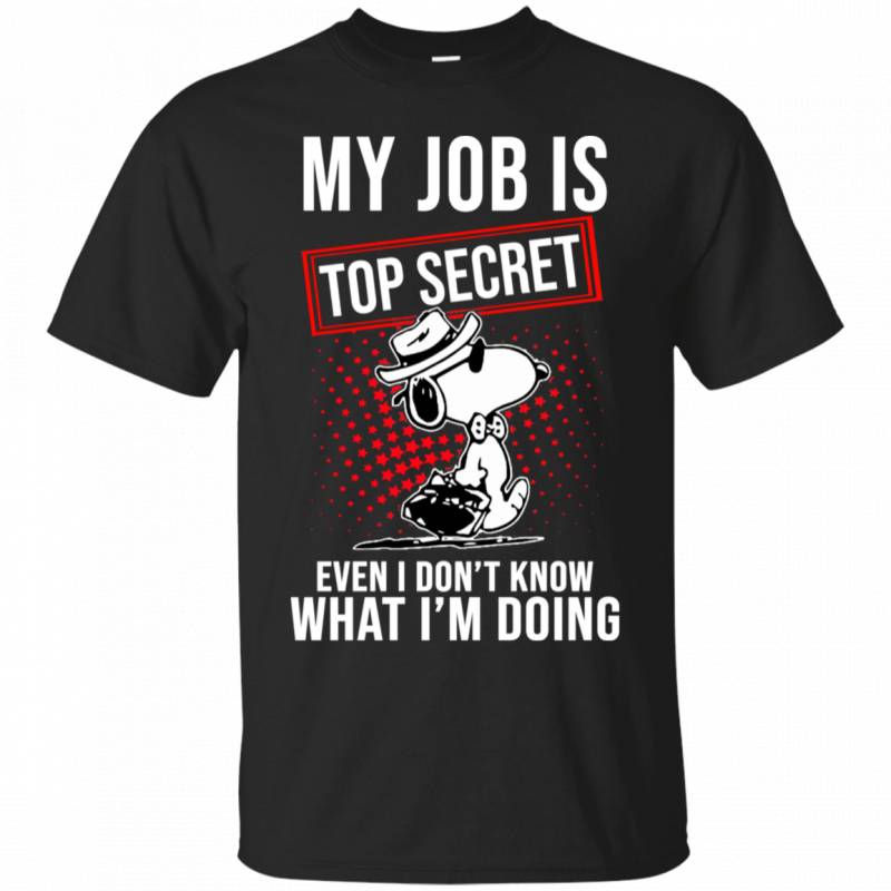 Funny Snoopy My Job Is Top Secret Even I Don’t Know What I’m Doing T-Shirt