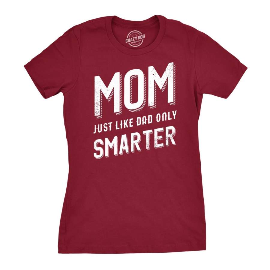 Womens Mom Just Like My Dad But Smarter Funny Mothers Day T Shirt