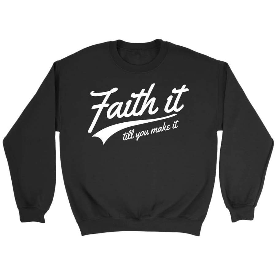 Faith it till you make it sweatshirt | christain sweatshirt