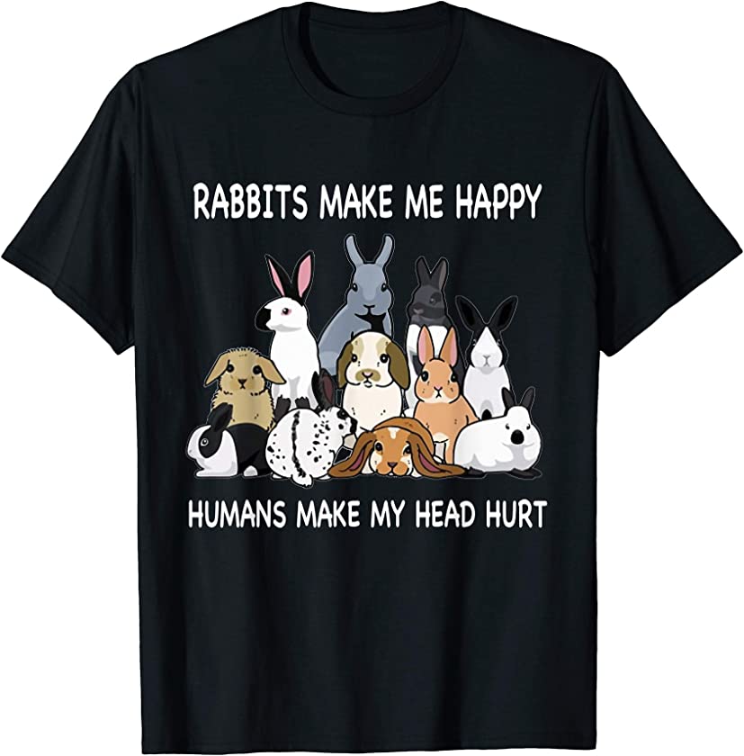 Rabbits Make Me Happy Humans Make My Head Hurt Funny T-Shirt