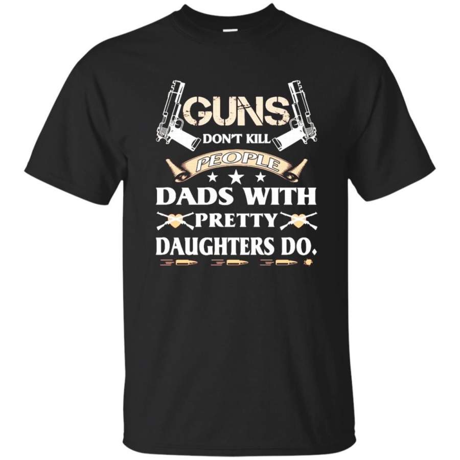 AGR Gun Dont Kill People Dads With Pretty Daughters do TShirt