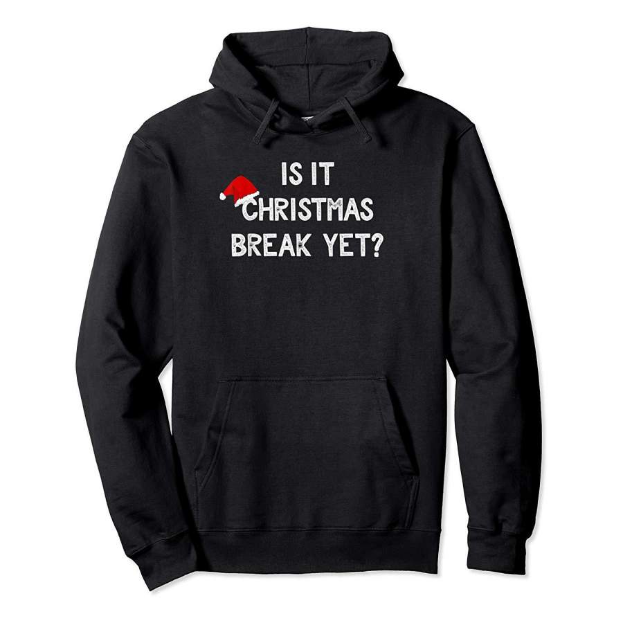 Is It Christmas Break Yet Funny Xmas Teacher Gift Hoodie Premium Tee