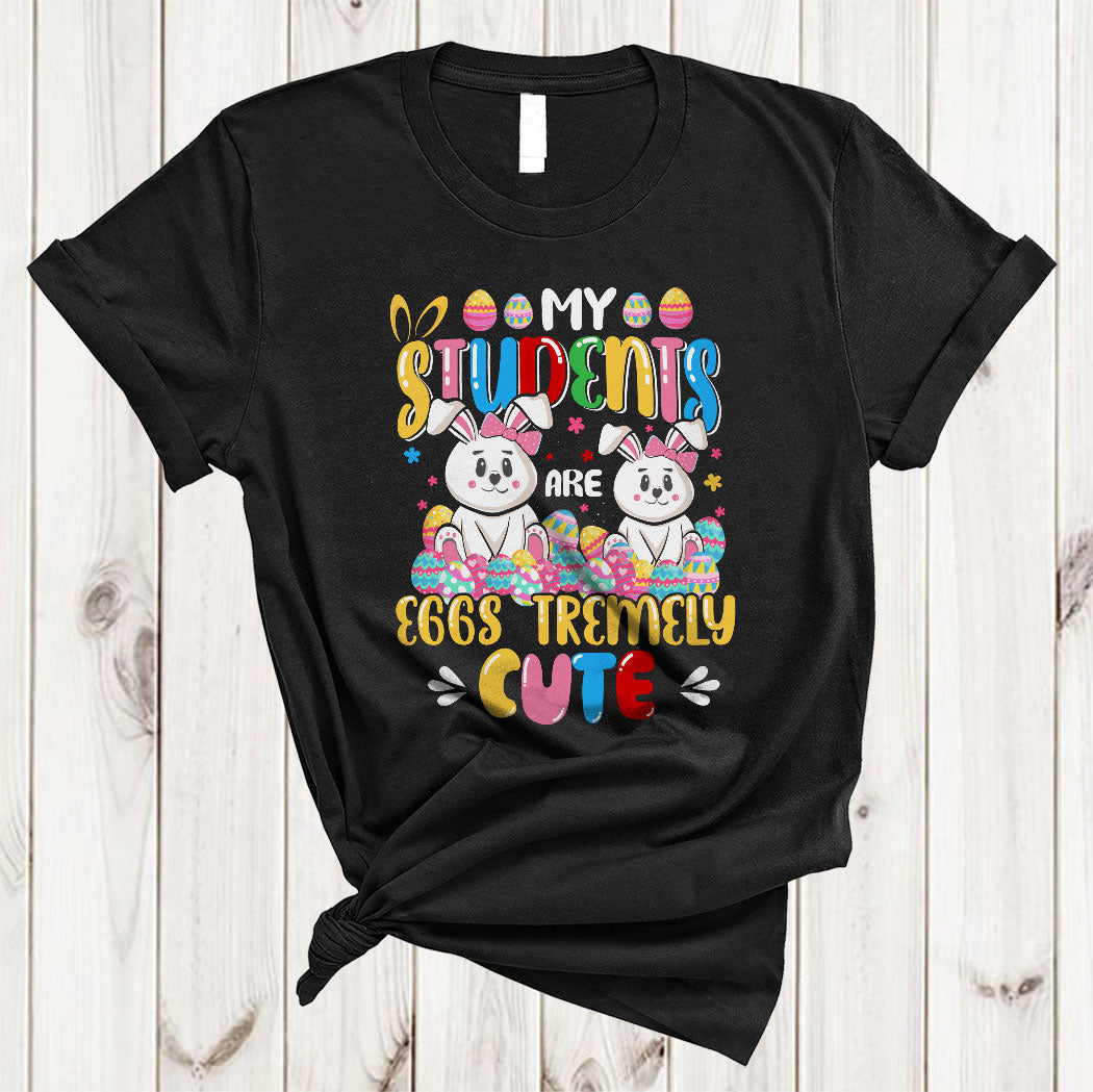 My Students Are Eggs Tremely Cute Funny Happy Easter Day Bunny Egg Hunt Teacher T-Shirt