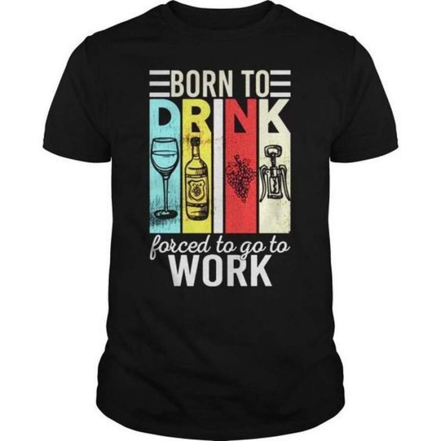 Born To Drink Wine Force To Go To Work Funny Vintage Wine Lovers Shirt