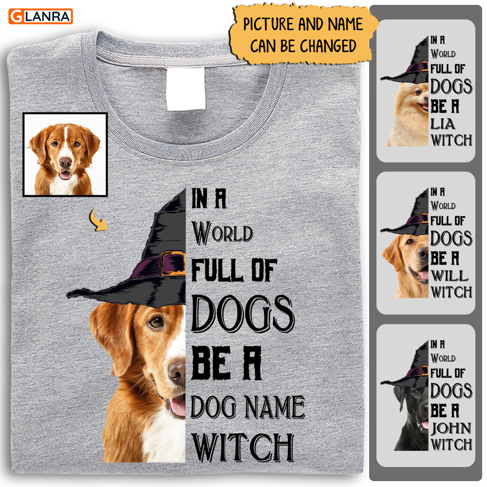 Personalized In A World Full Of Dogs Be A Dog Witch Shirt, Custom Photo Dog, Dog Shirt, Funny Halloween Shirt, Dog Lovers Gift