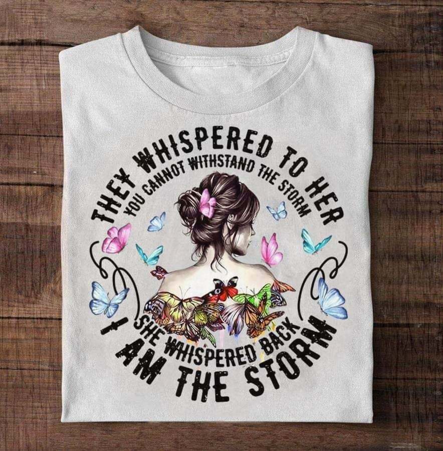 They Whispered To Her You Cannot Withstand The Storm She Whispered Back I Am The Storm Shirt – Standard T-Shirt