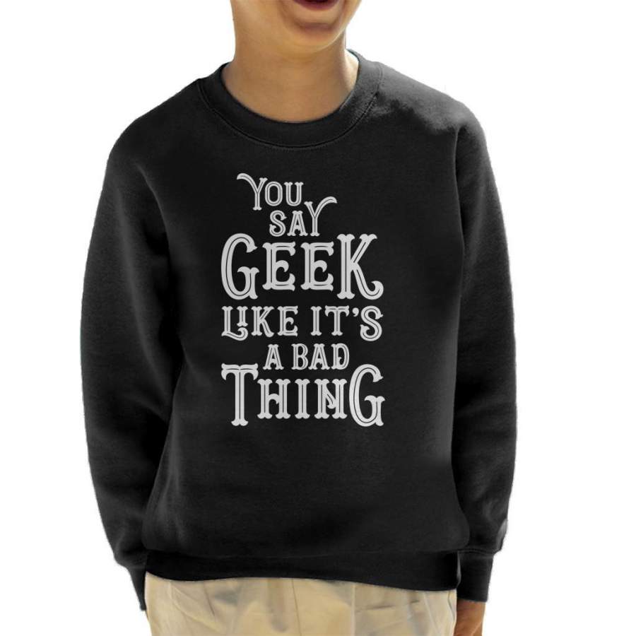 You Say Geek Like Its A Bad Thing Kid’s Sweatshirt