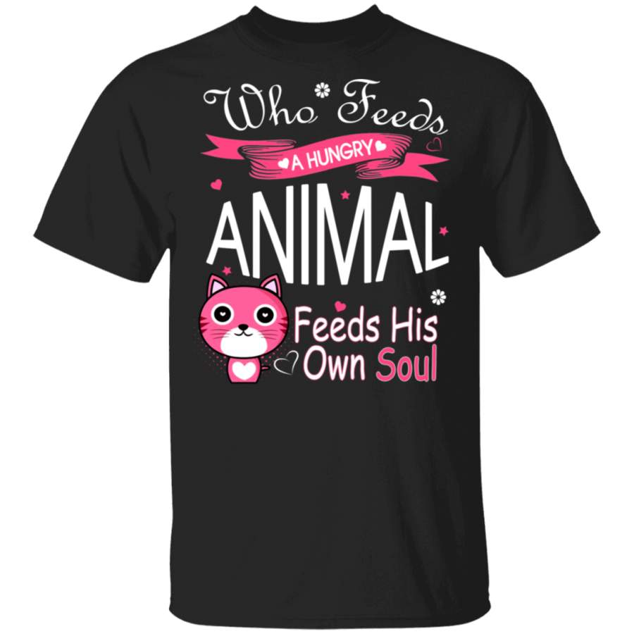 Who Feeds A Hungry Animal Feeds His Own Soul Cute Cat Kitten Lover Owner Gifts T-Shirt