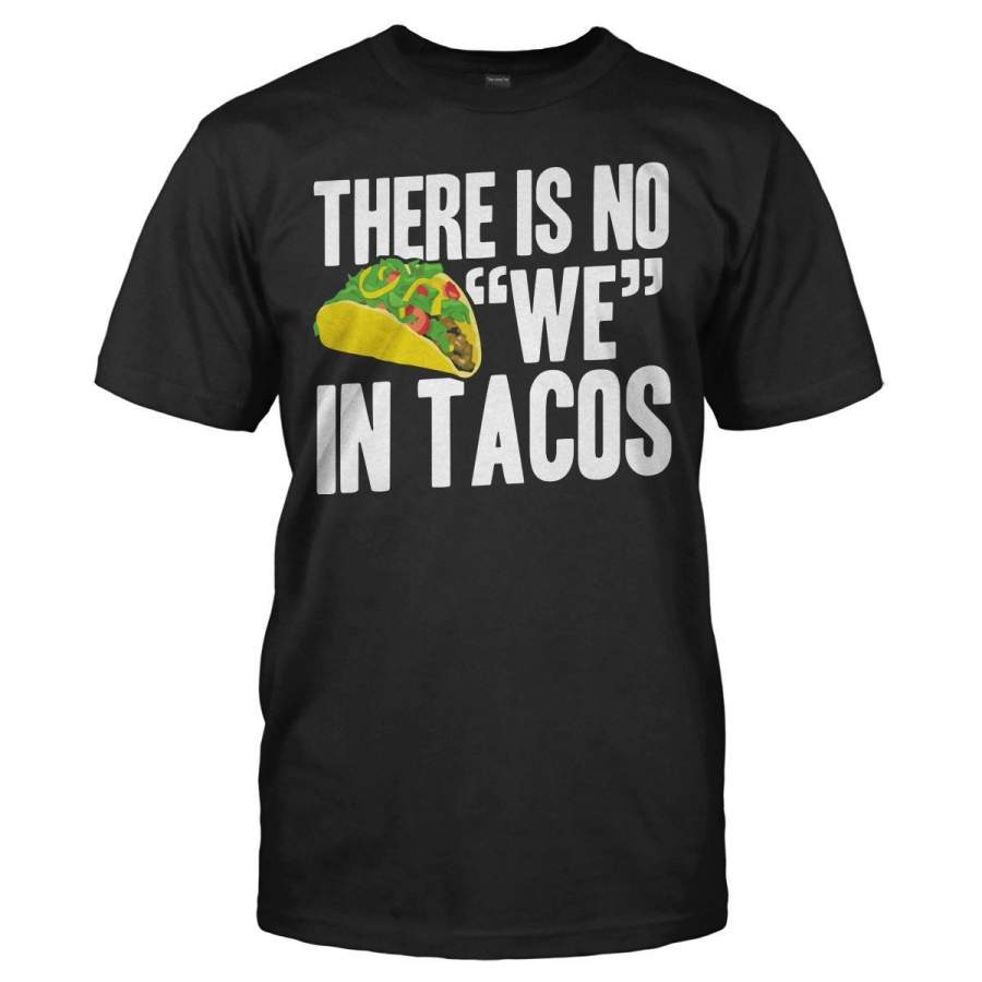 There Is No We In Tacos – T Shirt