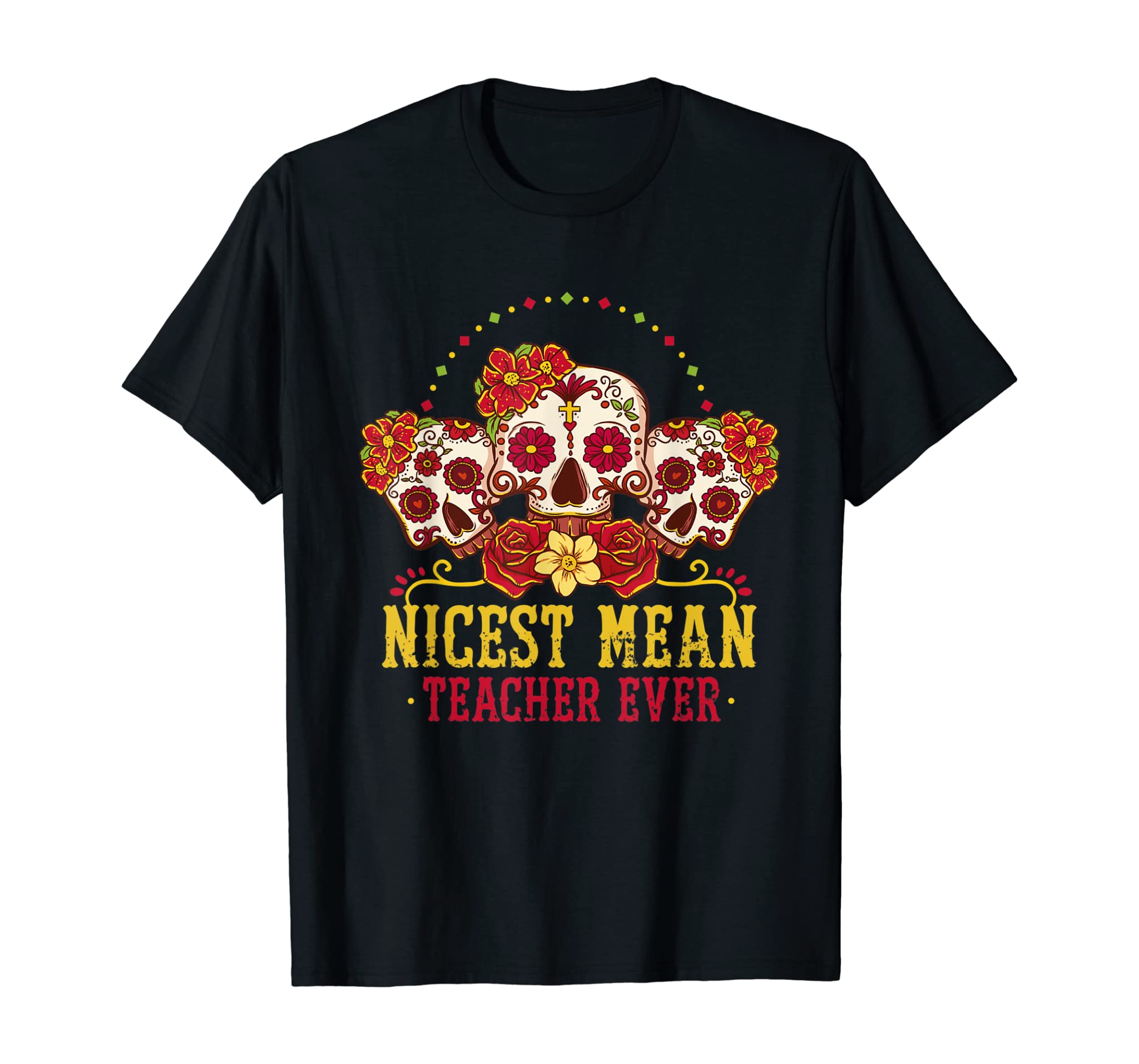 Day Of The Dead Nicest Mean Teacher Ever Sugar Skull Gift T-Shirt