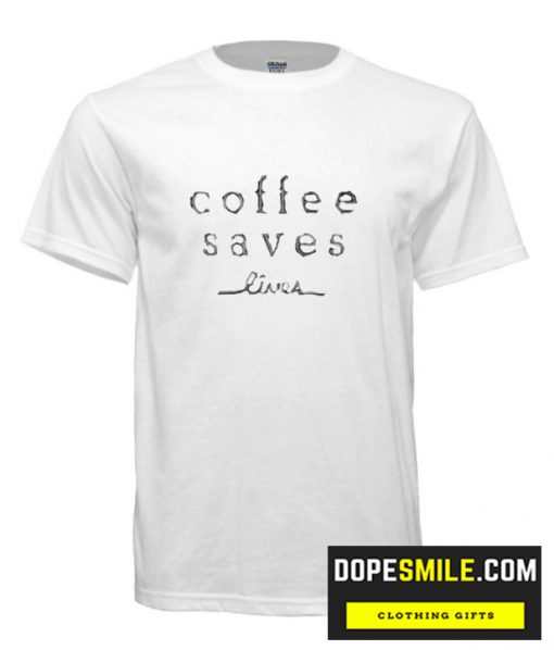 Coffee Saves Lives cool  T Shirt