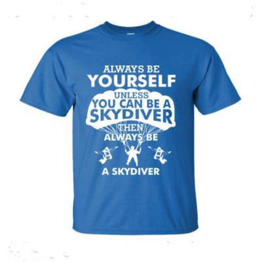 AGR Always Be Yourself Unless You Can Be A Skydiver – Ultra-Cotton T-Shirt