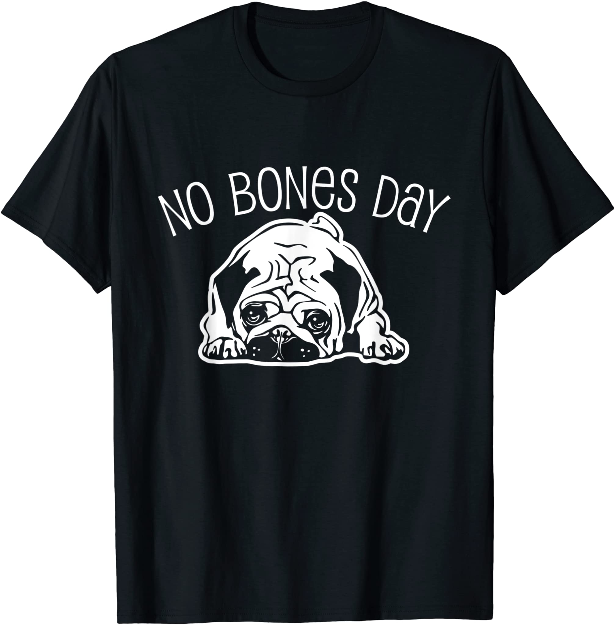 No Bones Day Pug – Funny Dog Mom And Dog Dad T-Shirt