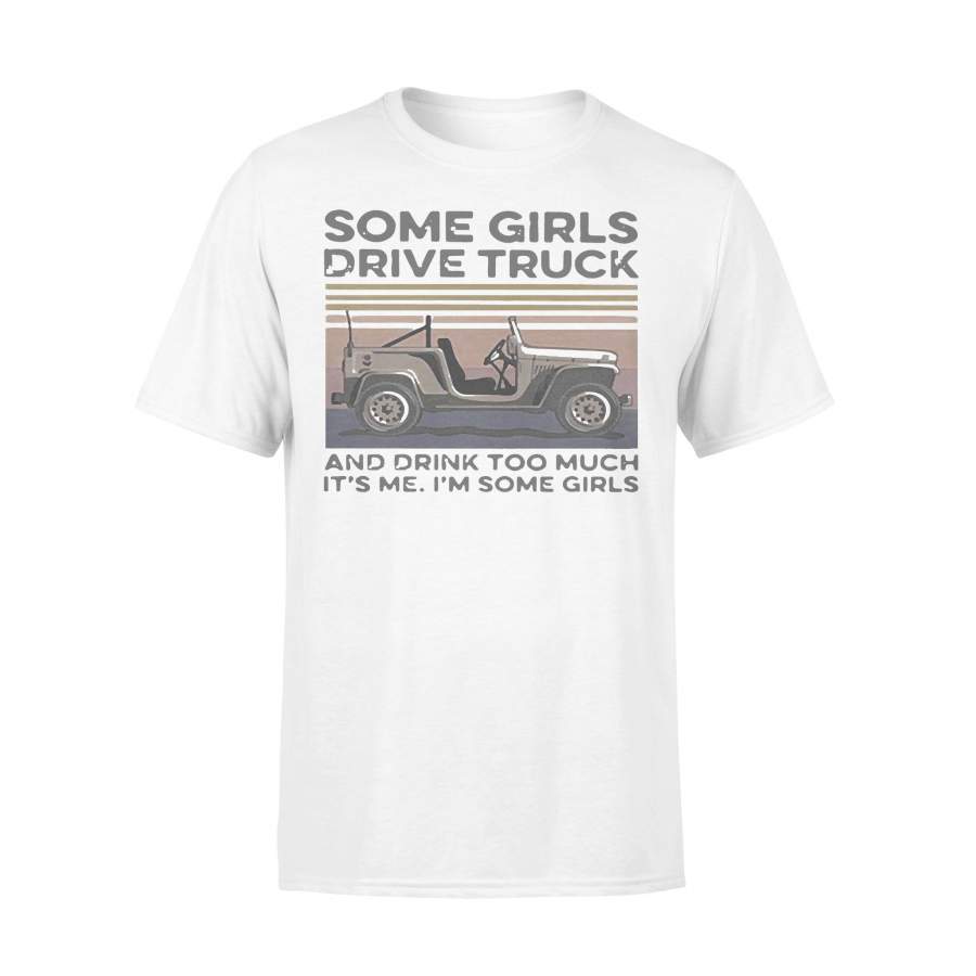 Some Girls Drive Truck And Drink Too Much It’S Me I’M Some Girls Vintage T-shirt