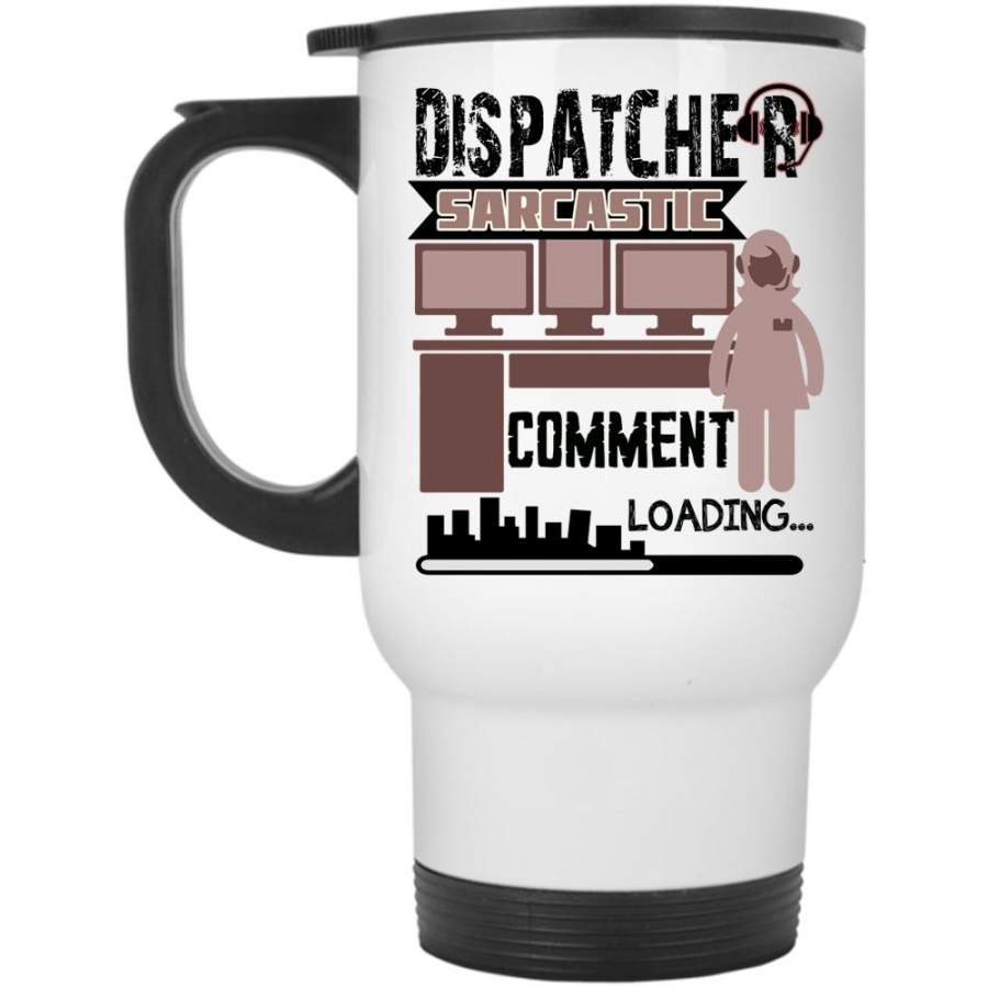 Cool Dispatcher Travel Mug, Dispatcher Sarcastic Comment Mug