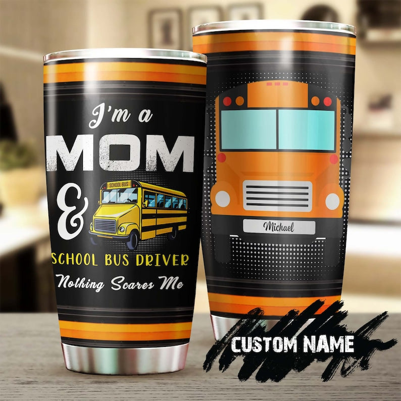 Im A Mom And School Bus Driver Nothing Scares Me Personalized Tumbler-Birthday Christmas Gift Mother’S Day Gift For Mom From Son Daughter