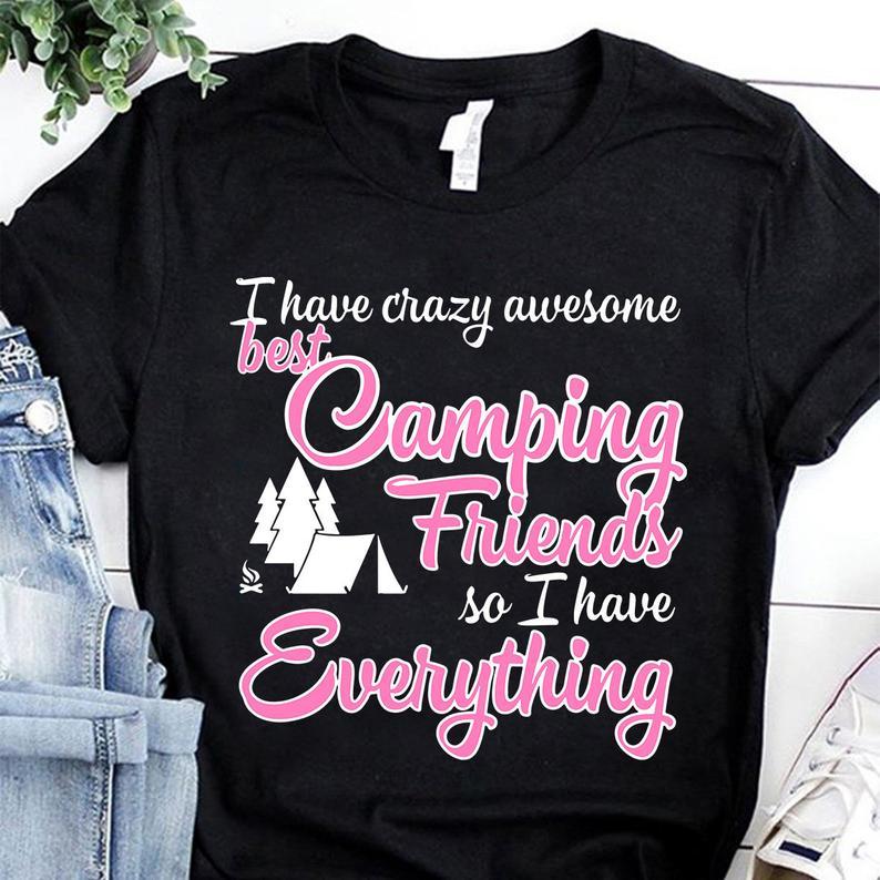 I Have Crazy Awesome Best Camping Friends So I Have Everything Camping Bestie Bestfriend Tshirt Gift Standard/Premium T-Shirt Hoodie