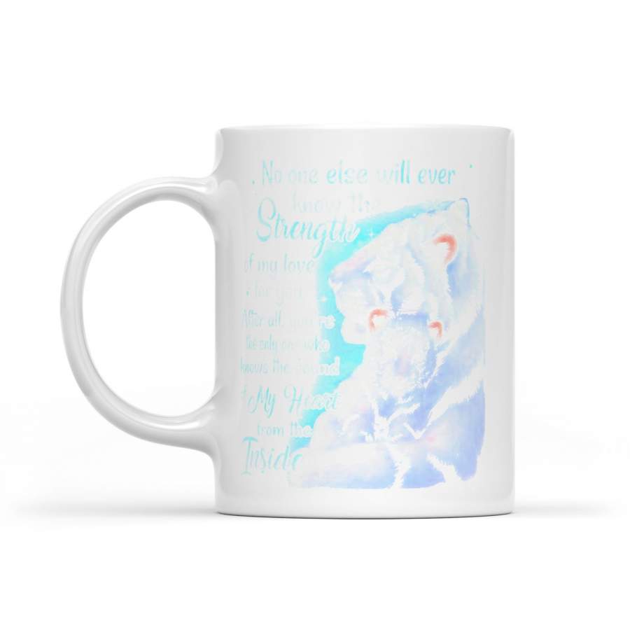 Tiger No One Else Will Ever Know The Strength Of My Love For You – White Mug