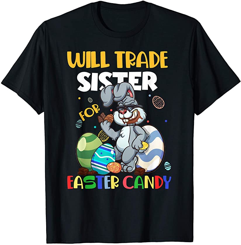 Bunny Eat Chocolate Eggs Will Trade Sister For Easter Candy T-Shirt