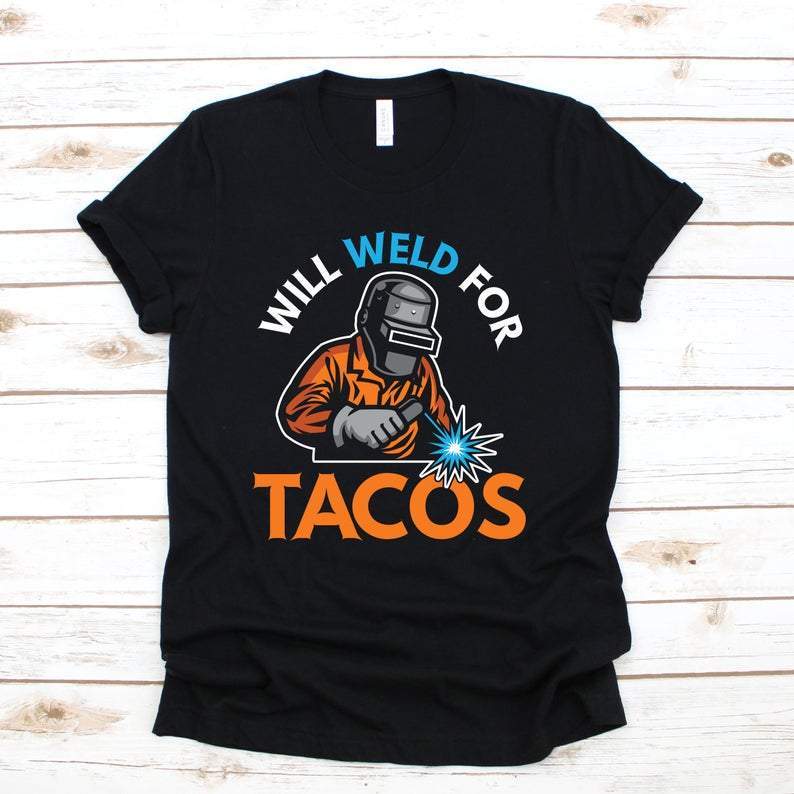 Will Weld For Tacos Funny Welding Welder Welders Gift T-Shirt, Best Welding, Welds Birthday Present, Unique Gifts For Welders Work Shirts