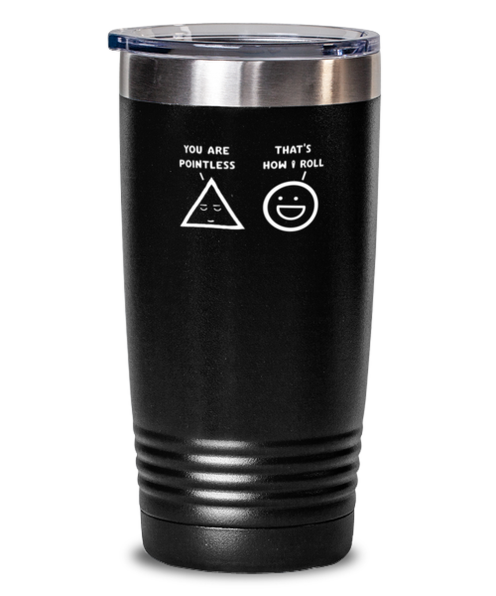 20 Oz Tumbler Stainless Steel Funny You Are Pointless That Is How I Roll