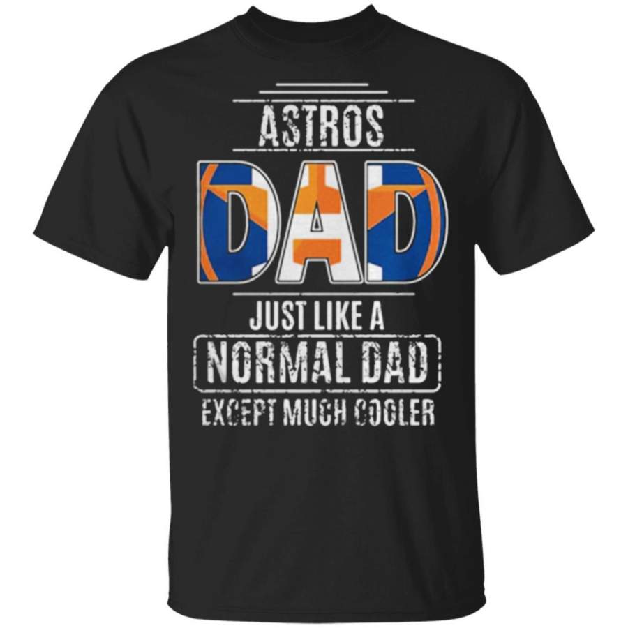 Greate Houston Astros Dad just like a normal dad except much cooler shirt